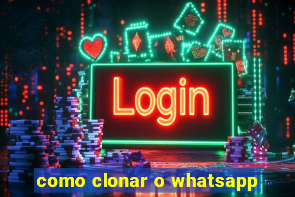 como clonar o whatsapp